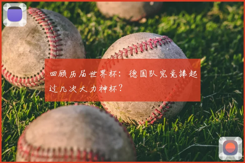 回顾历届世界杯:德国队究竟捧起过几次大力神杯?